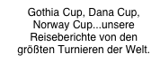 Gothia Cup, Dana Cup,
Norway Cup...unsere Reiseberichte von den
größten Turnieren der Welt.